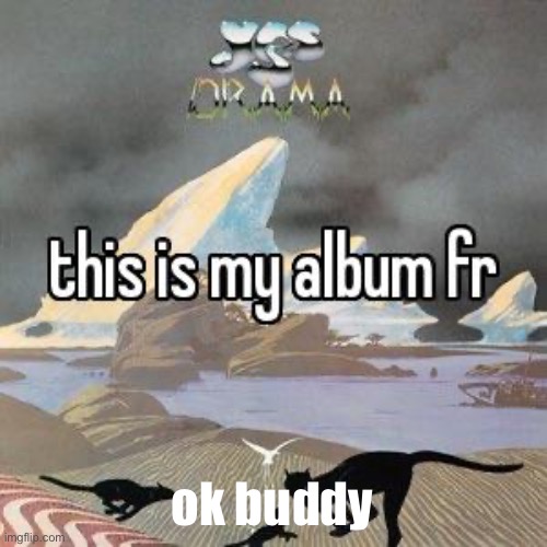 ok buddy | ok buddy | image tagged in this is my album fr,ok buddy | made w/ Imgflip meme maker
