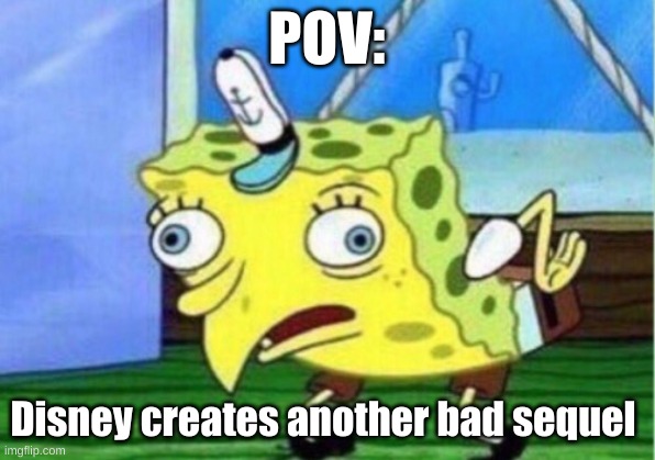 Disney cant make original movies | POV:; Disney creates another bad sequel | image tagged in memes,mocking spongebob | made w/ Imgflip meme maker