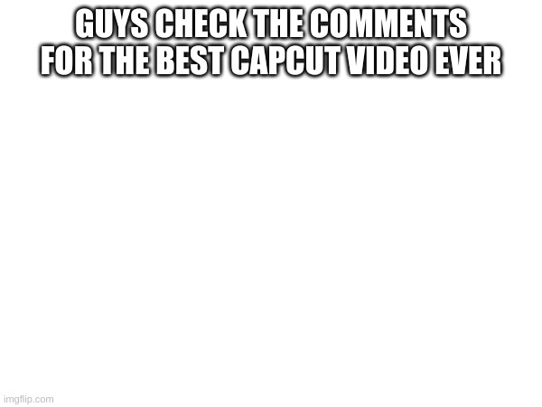 check it out noW! | GUYS CHECK THE COMMENTS FOR THE BEST CAPCUT VIDEO EVER | image tagged in antifurry,tf2,lol,cry about it | made w/ Imgflip meme maker