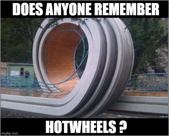 Looks Familiar ? | DOES ANYONE REMEMBER; HOTWHEELS ? | image tagged in loop,hotwheels | made w/ Imgflip meme maker