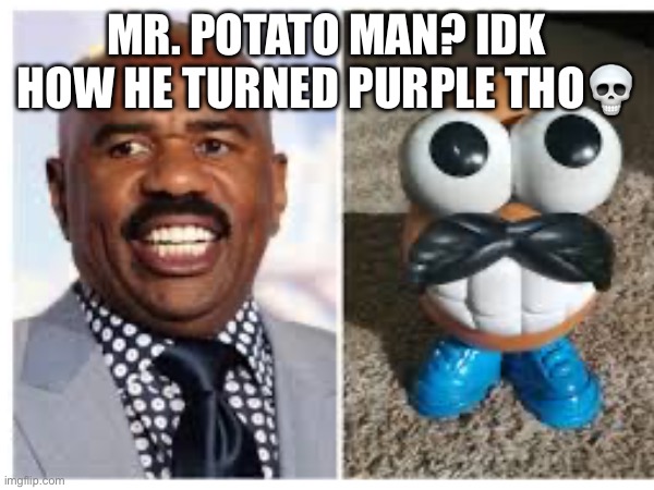 MR. POTATO MAN? IDK HOW HE TURNED PURPLE THO? | made w/ Imgflip meme maker