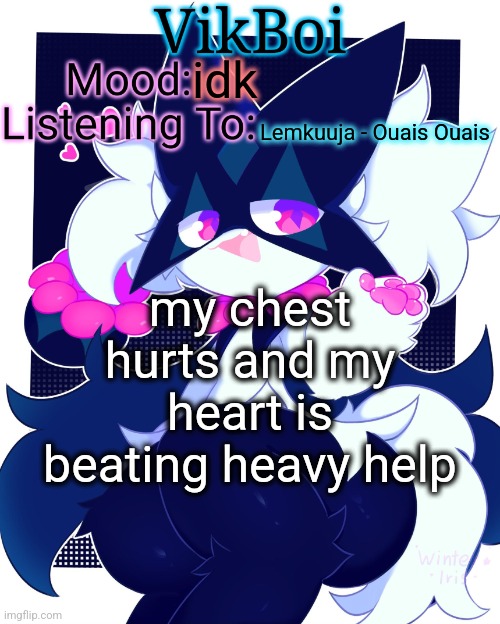 what is happening | idk; Lemkuuja - Ouais Ouais; my chest hurts and my heart is beating heavy help | image tagged in vikboi meowscarada temp | made w/ Imgflip meme maker