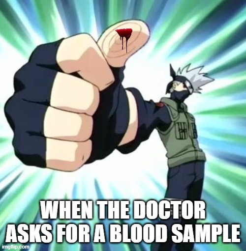 Thumbs up kakashi | WHEN THE DOCTOR ASKS FOR A BLOOD SAMPLE | image tagged in thumbs up kakashi | made w/ Imgflip meme maker