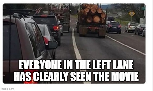 Final Destination | EVERYONE IN THE LEFT LANE HAS CLEARLY SEEN THE MOVIE | image tagged in dark humor | made w/ Imgflip meme maker