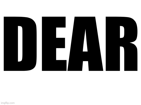 DEAR | made w/ Imgflip meme maker