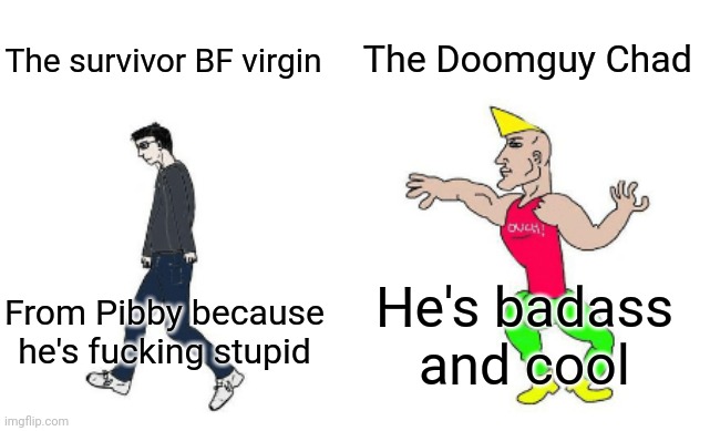 Virgin vs Chad | The Doomguy Chad; The survivor BF virgin; He's badass and cool; From Pibby because he's fucking stupid | image tagged in virgin vs chad | made w/ Imgflip meme maker