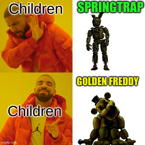 Drake Hotline Bling | Children; SPRINGTRAP; GOLDEN FREDDY; Children | image tagged in memes,drake hotline bling | made w/ Imgflip meme maker