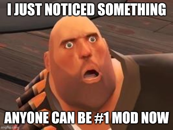 Since Batim1234567890 left, we can easily be the top mod | I JUST NOTICED SOMETHING; ANYONE CAN BE #1 MOD NOW | image tagged in tf2 heavy | made w/ Imgflip meme maker