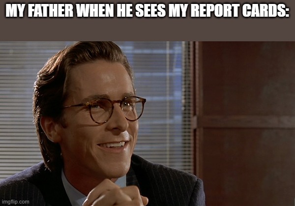 Meme | MY FATHER WHEN HE SEES MY REPORT CARDS: | image tagged in let's see paul allen's card | made w/ Imgflip meme maker