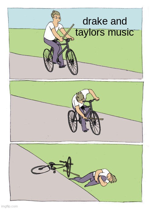 Bike Fall Meme | drake and taylors music | image tagged in memes,bike fall | made w/ Imgflip meme maker