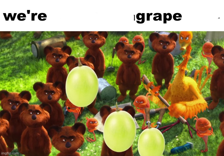 grape | image tagged in we're gonna gangrape you | made w/ Imgflip meme maker