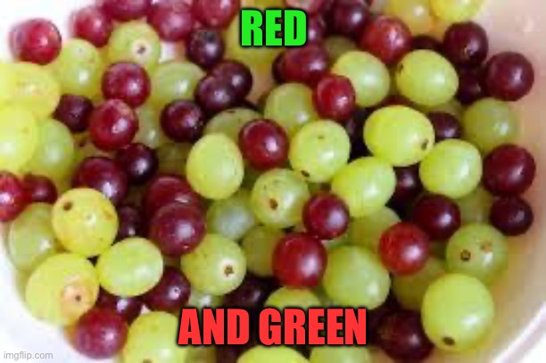 Grapes... | RED AND GREEN | image tagged in grapes | made w/ Imgflip meme maker