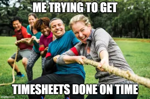 Timesheets | ME TRYING TO GET; TIMESHEETS DONE ON TIME | image tagged in timesheet meme | made w/ Imgflip meme maker