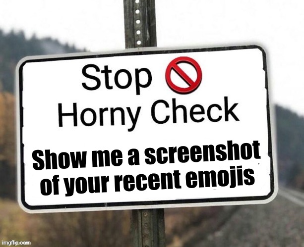 horny check emoji version | Show me a screenshot of your recent emojis | image tagged in horny check emoji version | made w/ Imgflip meme maker