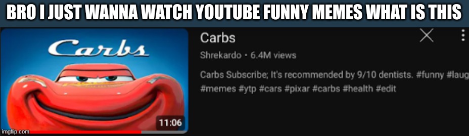 Carbs  aerjgi bngip segtnoip | BRO I JUST WANNA WATCH YOUTUBE FUNNY MEMES WHAT IS THIS | image tagged in memes,cars,ytp | made w/ Imgflip meme maker