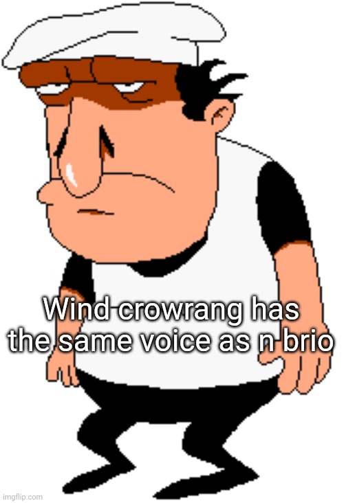 Dude | Wind crowrang has the same voice as n brio | image tagged in bro | made w/ Imgflip meme maker