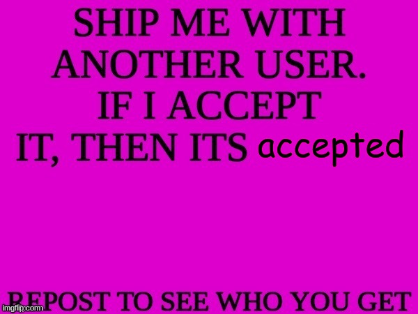 boards | accepted | image tagged in ship me with another user | made w/ Imgflip meme maker
