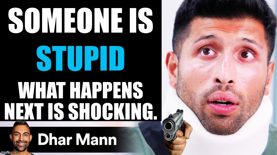 stupiiiiid | SOMEONE IS; STUPID; WHAT HAPPENS NEXT IS SHOCKING. | image tagged in dhar mann thumbnail maker scammer edition | made w/ Imgflip meme maker