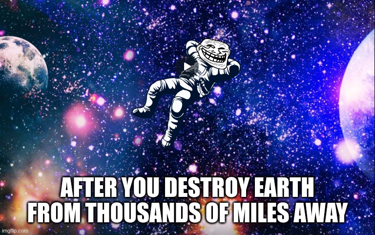 Beating Thanos to his own game | AFTER YOU DESTROY EARTH FROM THOUSANDS OF MILES AWAY | image tagged in funny | made w/ Imgflip meme maker