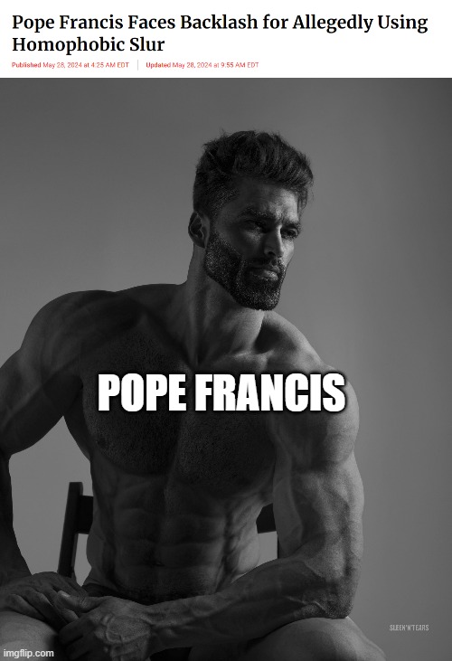 A weapon to surpass wokeness | POPE FRANCIS | image tagged in giga chad,memes,conservatives,pope francis | made w/ Imgflip meme maker