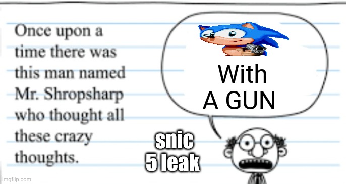 Sonic 5 | With A GUN; snic 5 leak | image tagged in crazy thoughts,leaks | made w/ Imgflip meme maker