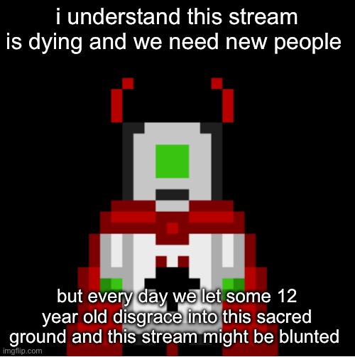 ermm | i understand this stream is dying and we need new people; but every day we let some 12 year old disgrace into this sacred ground and this stream might be blunted | image tagged in whackolyte but he s a sprite made by cosmo | made w/ Imgflip meme maker