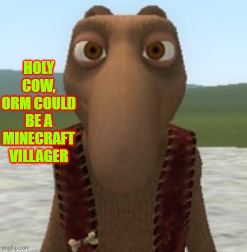 HOLY COW, ORM COULD BE A MINECRAFT VILLAGER | made w/ Imgflip meme maker