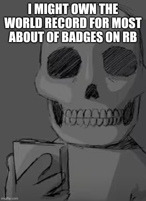 Wtf... | I MIGHT OWN THE WORLD RECORD FOR MOST ABOUT OF BADGES ON RB | image tagged in wtf | made w/ Imgflip meme maker