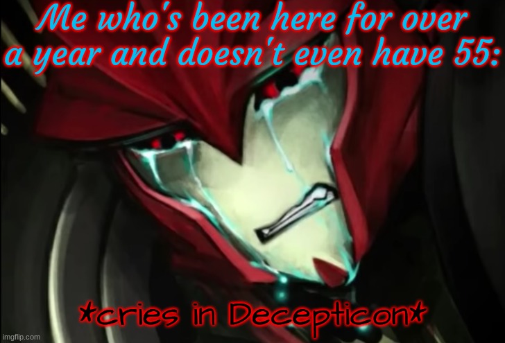 Knockout Cries In Decepticon | Me who's been here for over a year and doesn't even have 55: | image tagged in knockout cries in decepticon | made w/ Imgflip meme maker