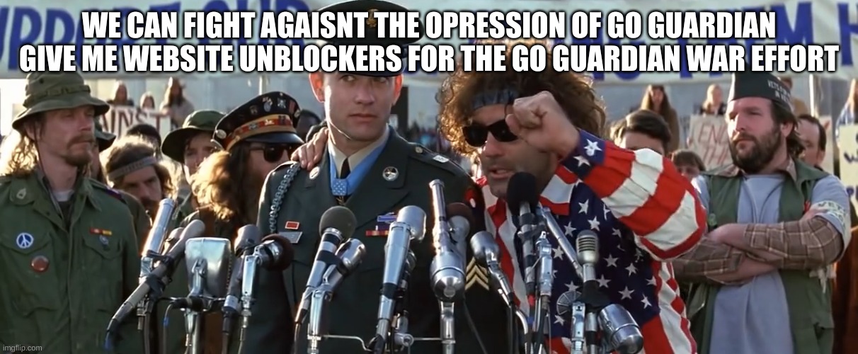 Forrest gump war speach | WE CAN FIGHT AGAISNT THE OPRESSION OF GO GUARDIAN GIVE ME WEBSITE UNBLOCKERS FOR THE GO GUARDIAN WAR EFFORT | image tagged in forrest gump war speach | made w/ Imgflip meme maker