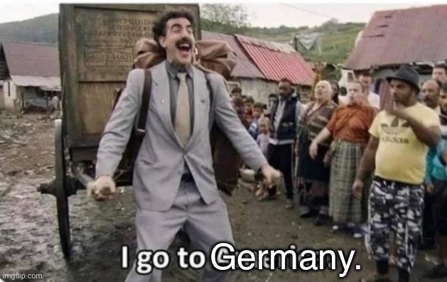 i go to america | Germany. | image tagged in i go to america | made w/ Imgflip meme maker