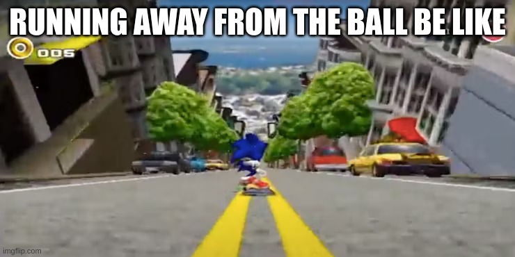 City Escape | RUNNING AWAY FROM THE BALL BE LIKE | image tagged in city escape | made w/ Imgflip meme maker