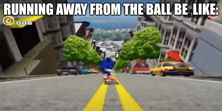 City Escape | RUNNING AWAY FROM THE BALL BE  LIKE: | image tagged in city escape | made w/ Imgflip meme maker