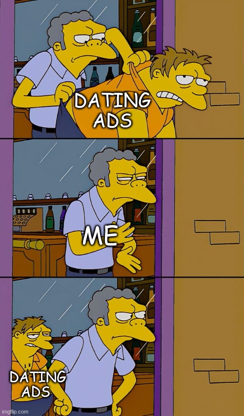 Moe throws Barney | DATING ADS ME DATING ADS | image tagged in moe throws barney | made w/ Imgflip meme maker