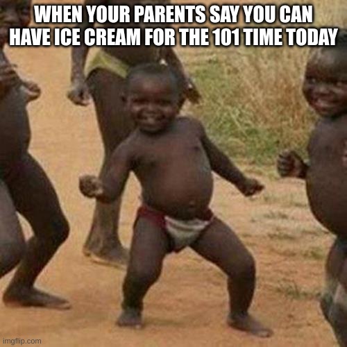 Happy ice cream kid | WHEN YOUR PARENTS SAY YOU CAN HAVE ICE CREAM FOR THE 101 TIME TODAY | image tagged in memes,ice cream for the 101 time today,i have achieved maximum happyness | made w/ Imgflip meme maker