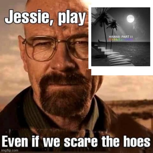 Album hits harder than my dad. | image tagged in jesse play x even if we scare the hoes | made w/ Imgflip meme maker