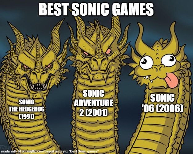 Best Sonic Games | BEST SONIC GAMES; SONIC ADVENTURE 2 (2001); SONIC '06 (2006); SONIC THE HEDGEHOG (1991) | image tagged in three-headed dragon,sonic the hedgehog,sonic meme | made w/ Imgflip meme maker