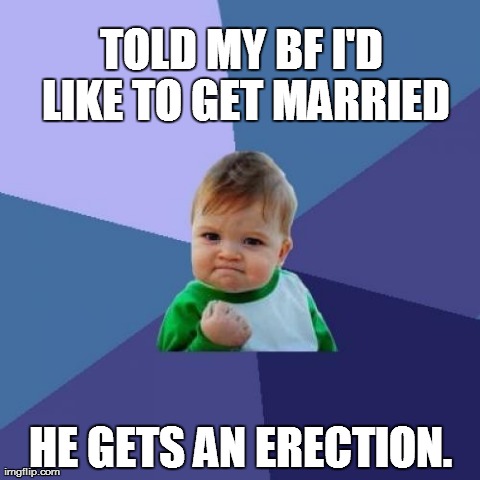 Success Kid Meme | TOLD MY BF I'D LIKE TO GET MARRIED HE GETS AN ERECTION. | image tagged in memes,success kid | made w/ Imgflip meme maker