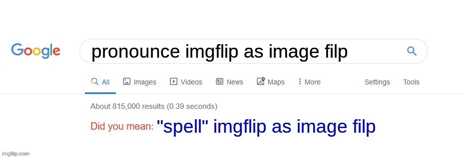 Did you mean? | pronounce imgflip as image filp "spell" imgflip as image filp | image tagged in did you mean | made w/ Imgflip meme maker