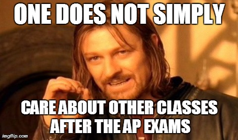 Everyone who is or has been in an AP class can relate to this. | ONE DOES NOT SIMPLY CARE ABOUT OTHER CLASSES AFTER THE AP EXAMS | image tagged in memes,one does not simply | made w/ Imgflip meme maker