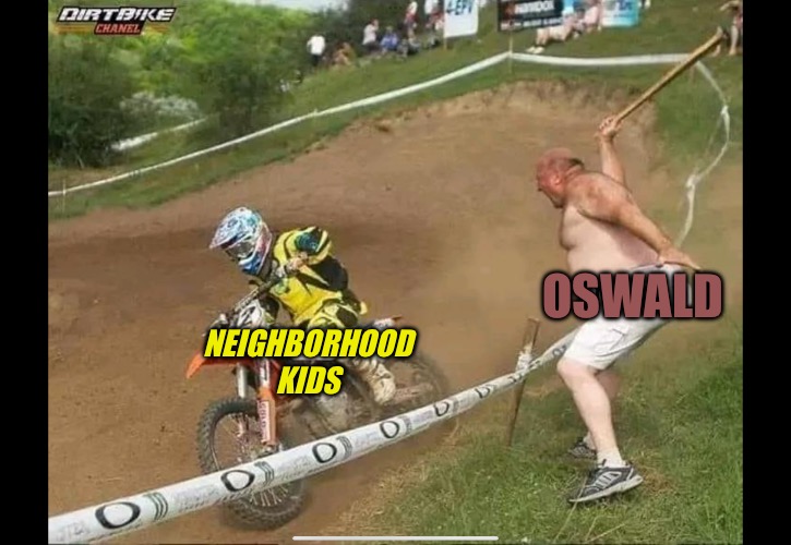 The Maniac Oswald | OSWALD; NEIGHBORHOOD KIDS | image tagged in the maniac oswald,bad memes,motorcycles,not bad kid,karens,madness | made w/ Imgflip meme maker