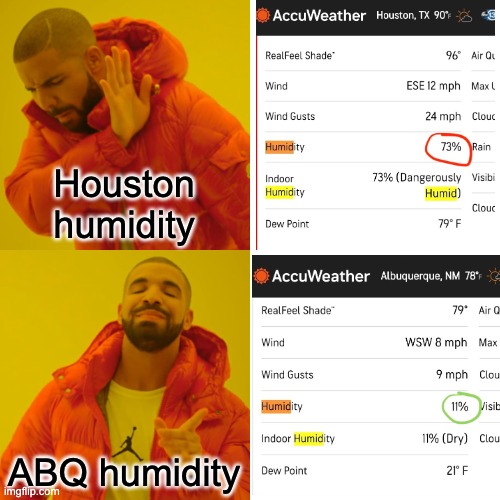 houston humidty vs ABQ | Houston
humidity; ABQ humidity | image tagged in memes,drake hotline bling,desert,climate | made w/ Imgflip meme maker