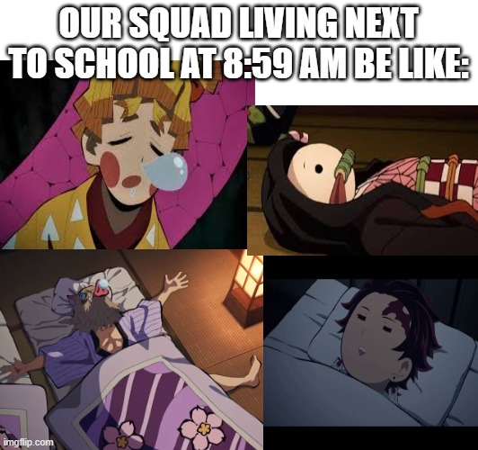 our squad that lives near school at 8:59 be like | OUR SQUAD LIVING NEXT TO SCHOOL AT 8:59 AM BE LIKE: | image tagged in spoilers,meme,funny,original meme | made w/ Imgflip meme maker