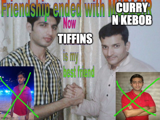Friendship ended | CURRY N KEBOB; TIFFINS | image tagged in friendship ended | made w/ Imgflip meme maker