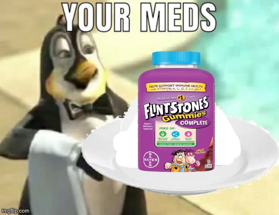 your meds | image tagged in your meds | made w/ Imgflip meme maker