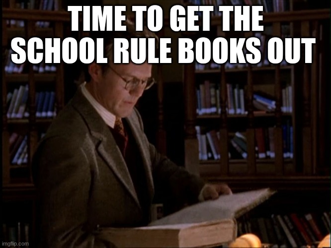 giles | TIME TO GET THE SCHOOL RULE BOOKS OUT | image tagged in giles | made w/ Imgflip meme maker