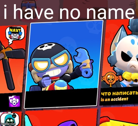 I don't have any name | i have no name | image tagged in brawl stars,fun | made w/ Imgflip meme maker