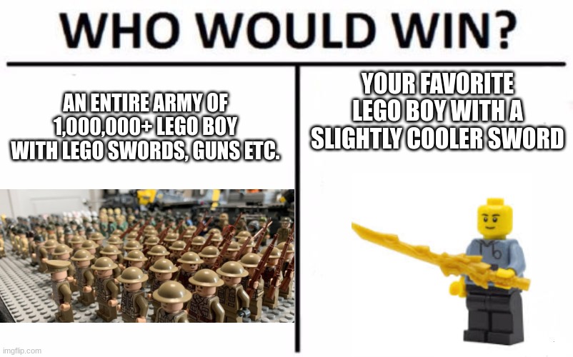 Who Would Win? Meme | AN ENTIRE ARMY OF 1,000,000+ LEGO BOY WITH LEGO SWORDS, GUNS ETC. YOUR FAVORITE LEGO BOY WITH A SLIGHTLY COOLER SWORD | image tagged in memes,who would win | made w/ Imgflip meme maker