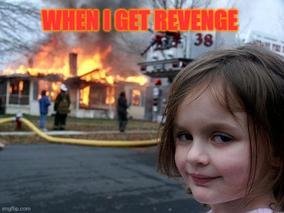 Disaster Girl | WHEN I GET REVENGE | image tagged in memes,disaster girl | made w/ Imgflip meme maker