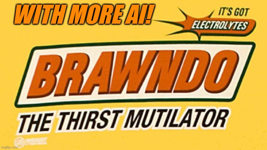 AI - It's What Plants Crave | WITH MORE AI! | image tagged in brawndo,ai,marketing,electrolytes | made w/ Imgflip meme maker
